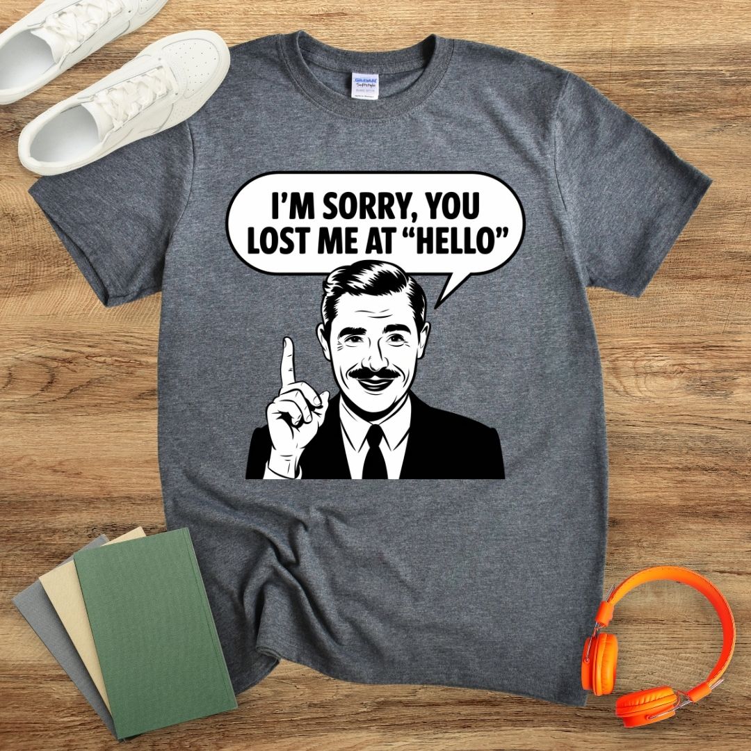 I'm Sorry, You Lost Me At Hello Unisex T-Shirt