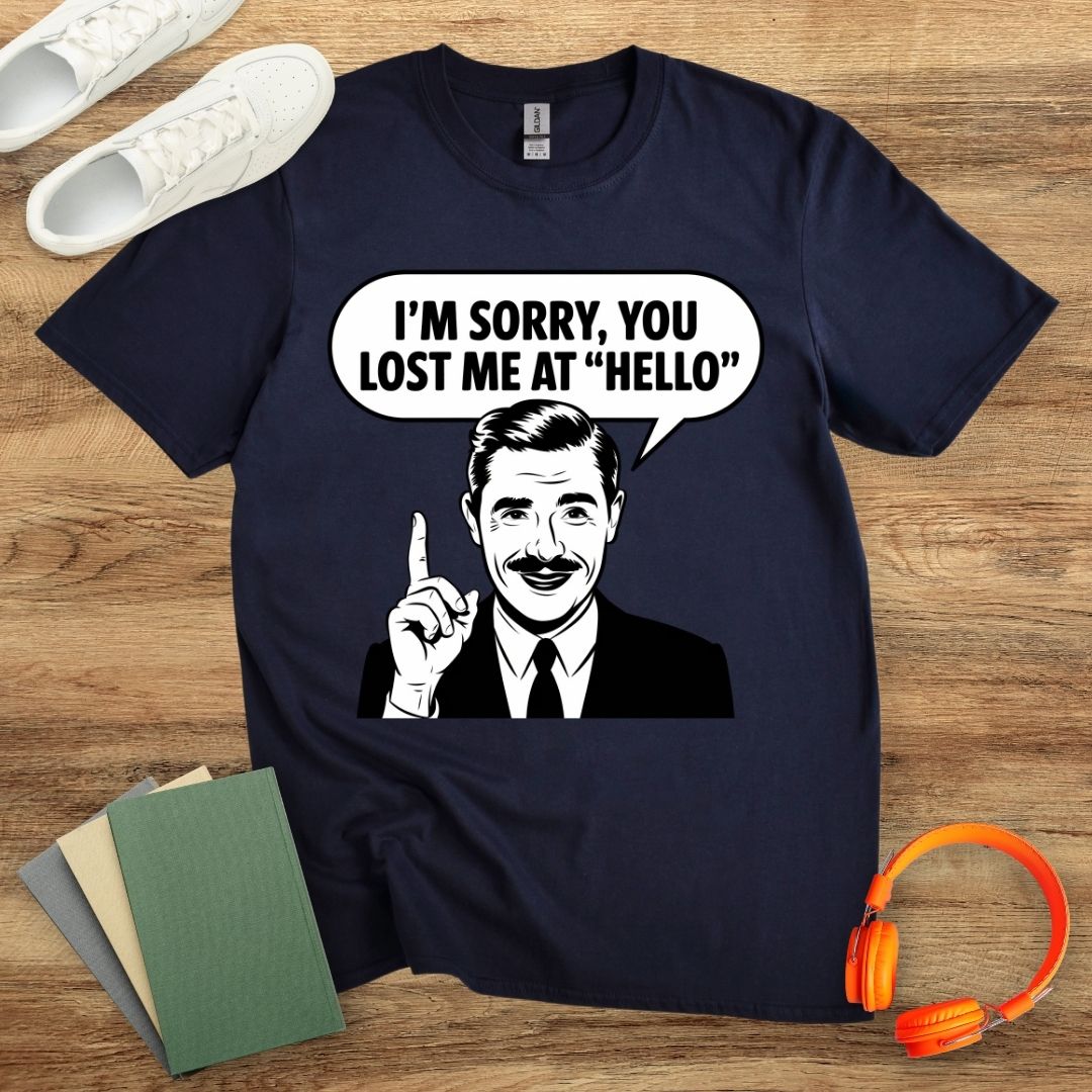 I'm Sorry, You Lost Me At Hello Unisex T-Shirt