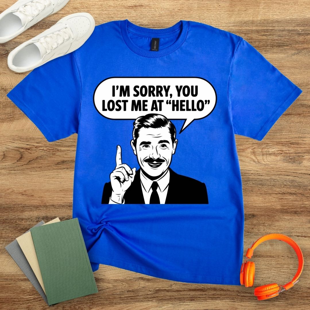 I'm Sorry, You Lost Me At Hello Unisex T-Shirt