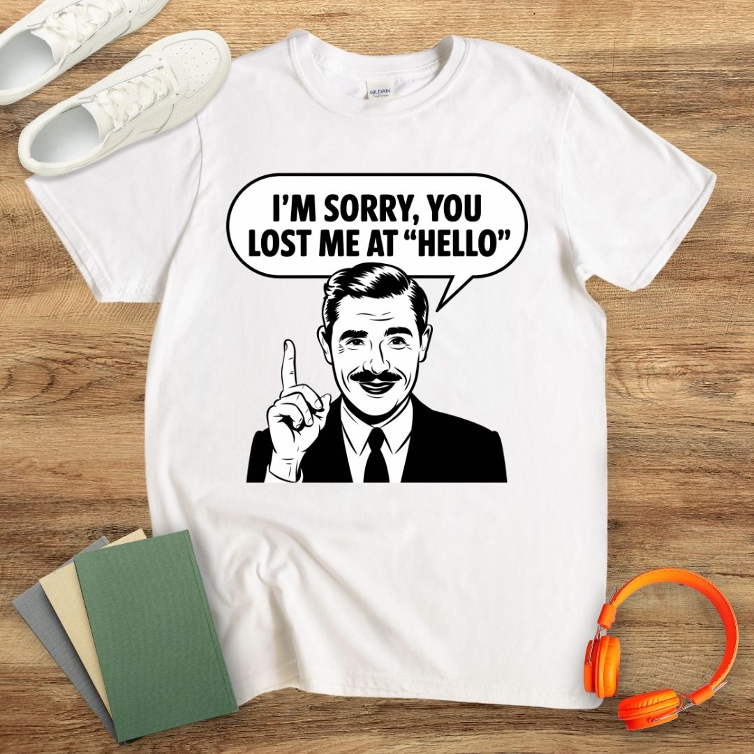 I'm Sorry, You Lost Me At Hello Unisex T-Shirt