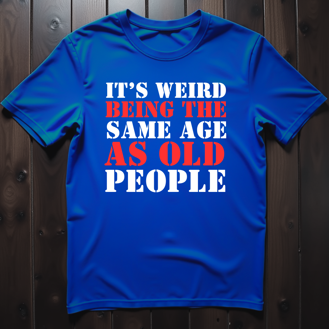 It's Weird Being The Same Age As Old People Unisex T-Shirt