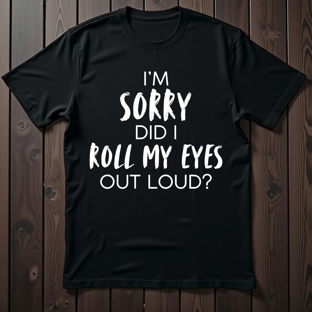 Sorry Did I Roll My Eyes Out Loud? Unisex T-Shirt