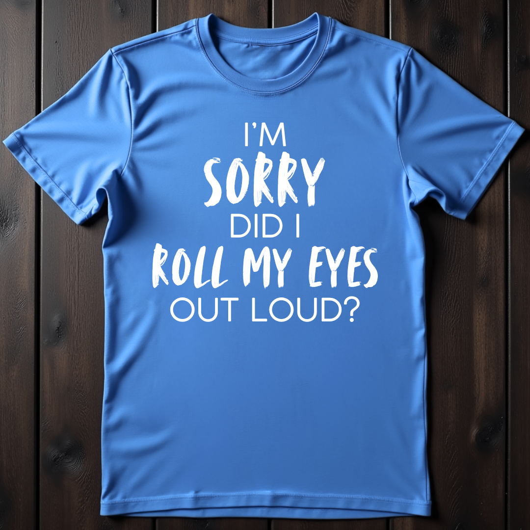 Sorry Did I Roll My Eyes Out Loud? Unisex T-Shirt
