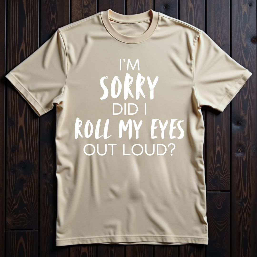 Sorry Did I Roll My Eyes Out Loud? Unisex T-Shirt