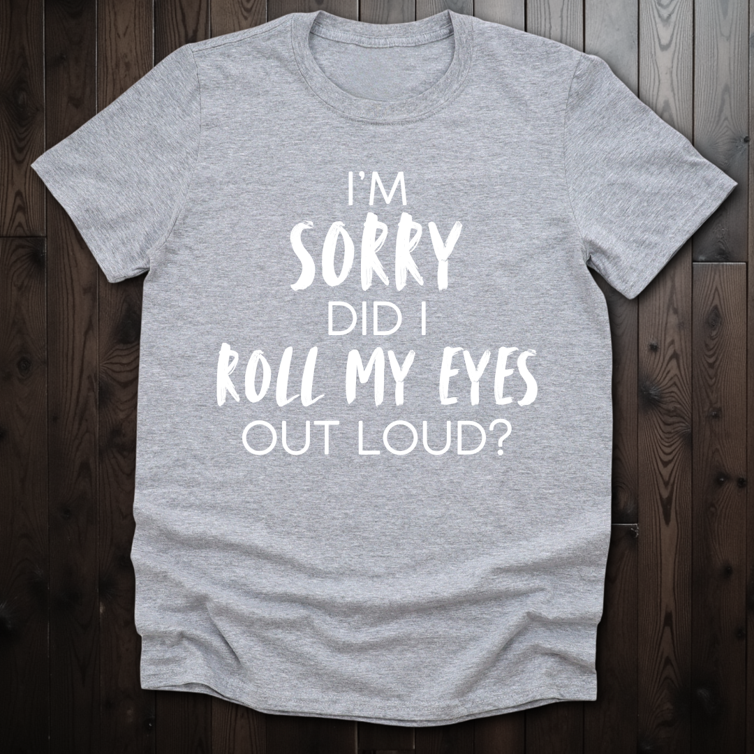 Sorry Did I Roll My Eyes Out Loud? Unisex T-Shirt