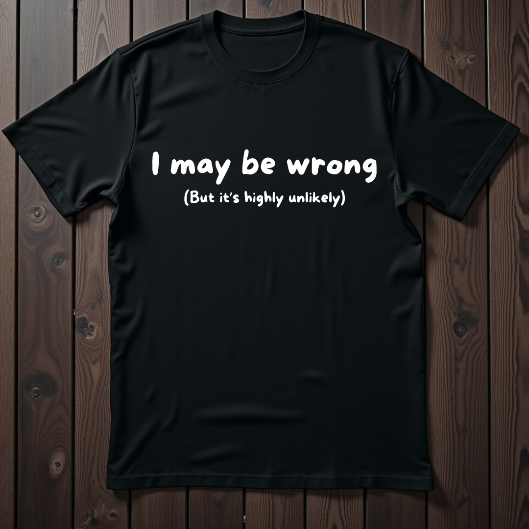 I May Be Wrong Unisex T-Shirt