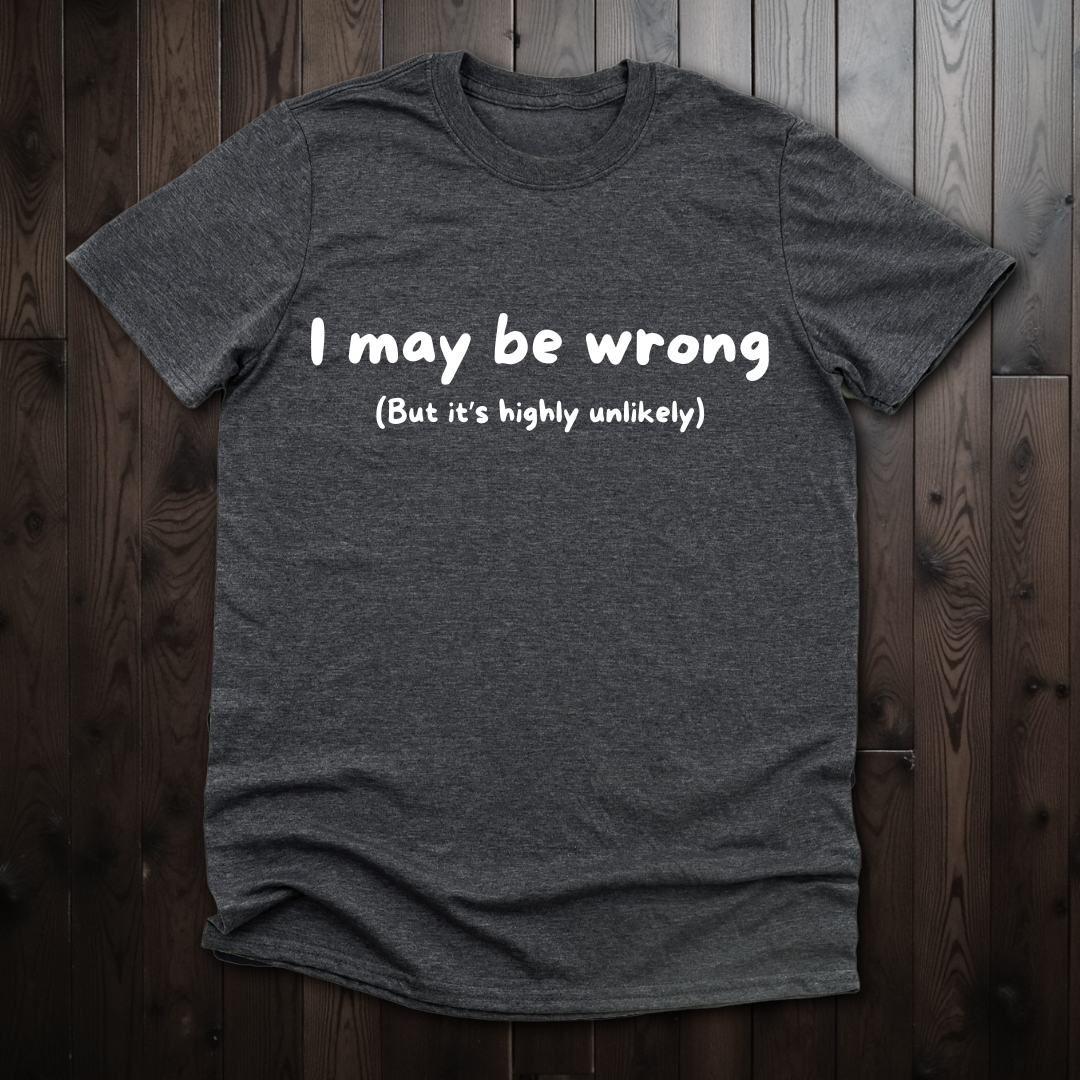 I May Be Wrong Unisex T-Shirt