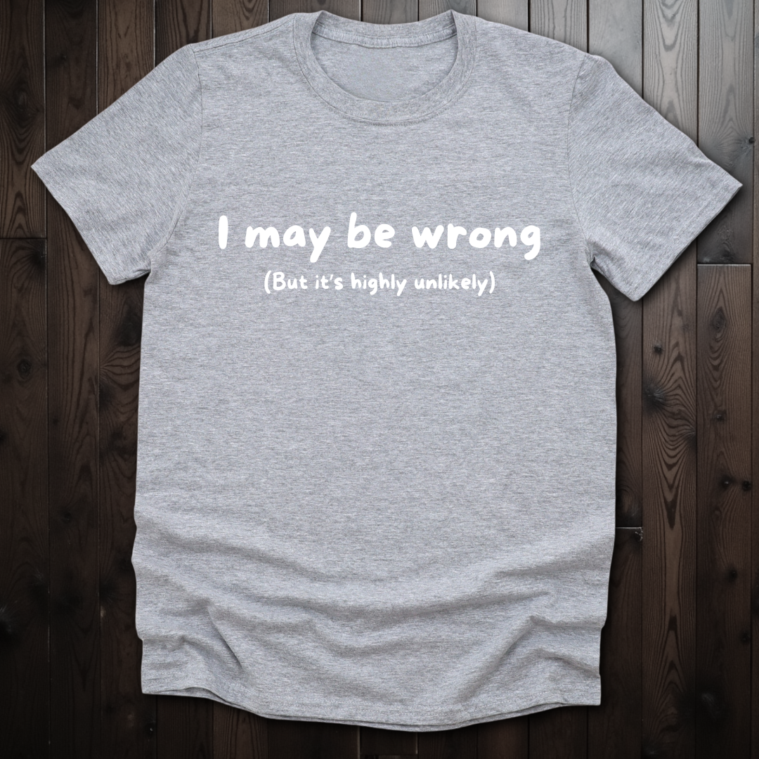 I May Be Wrong Unisex T-Shirt