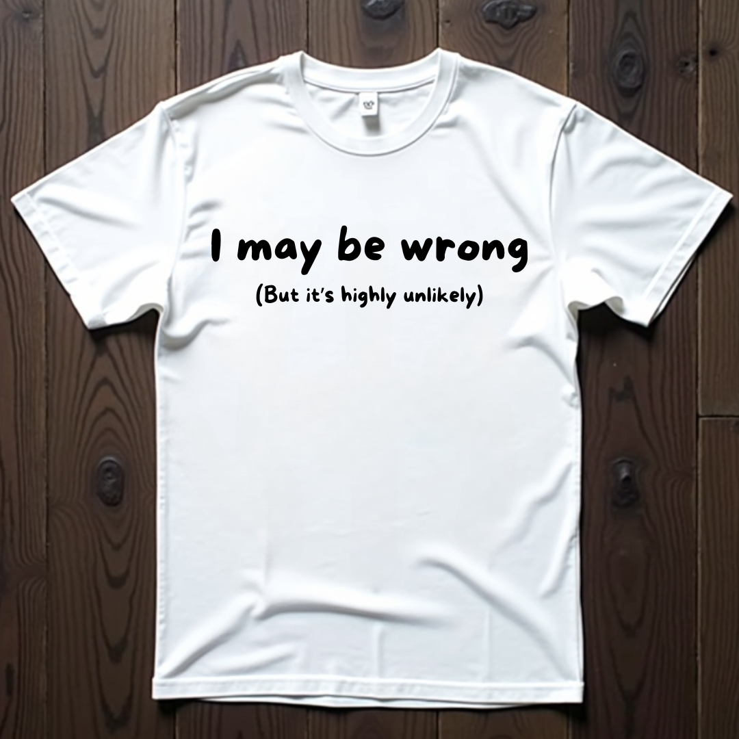 I May Be Wrong Unisex T-Shirt