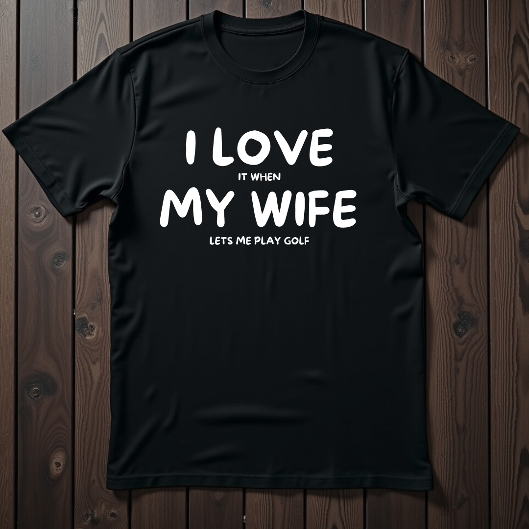 I Love It When My Wife Let's Me Play Golf Unisex T-Shirt