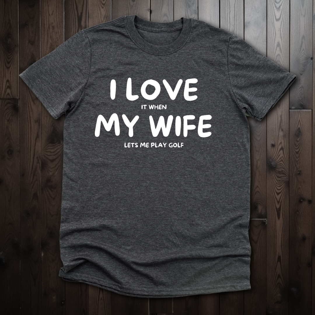 I Love It When My Wife Let's Me Play Golf Unisex T-Shirt