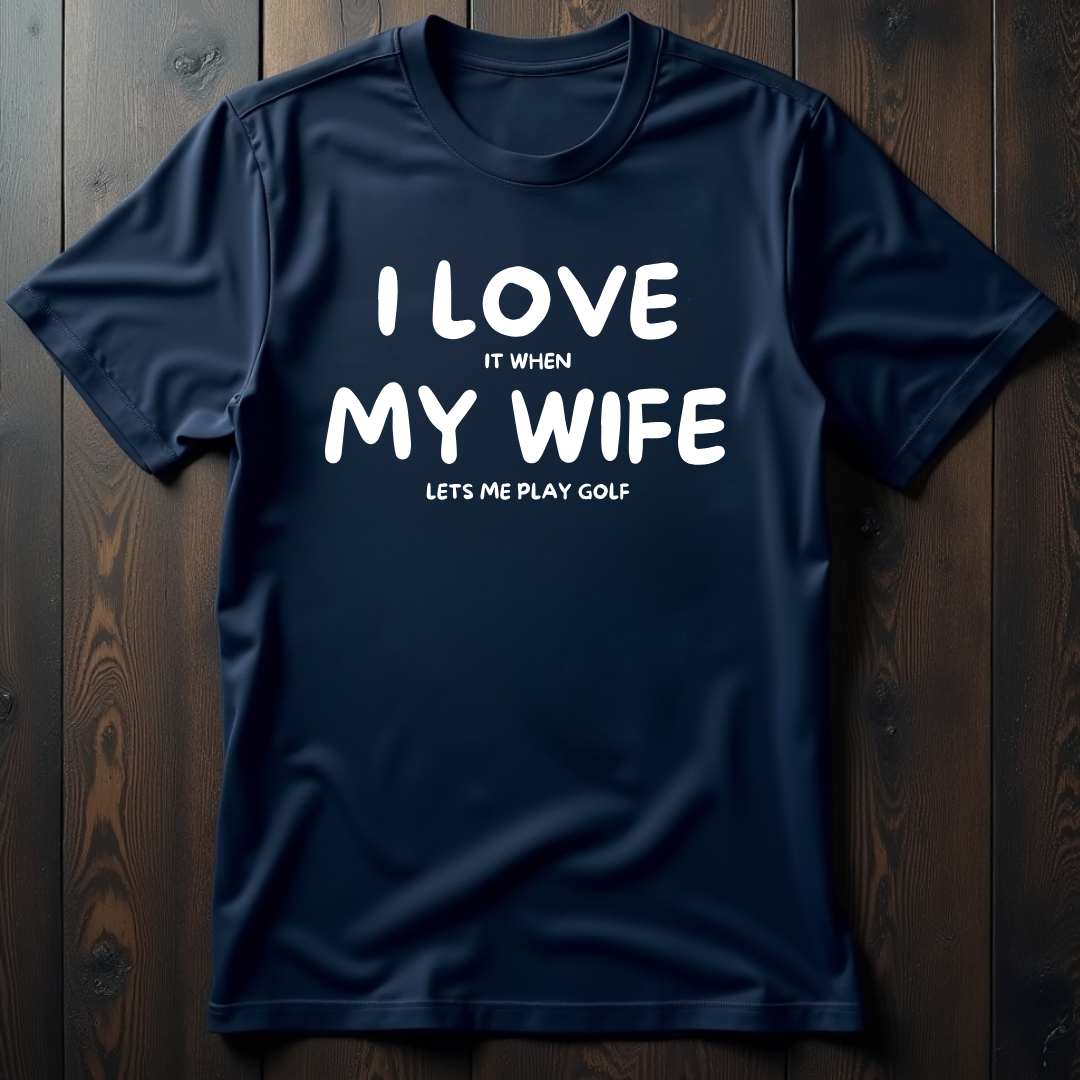I Love It When My Wife Let's Me Play Golf Unisex T-Shirt