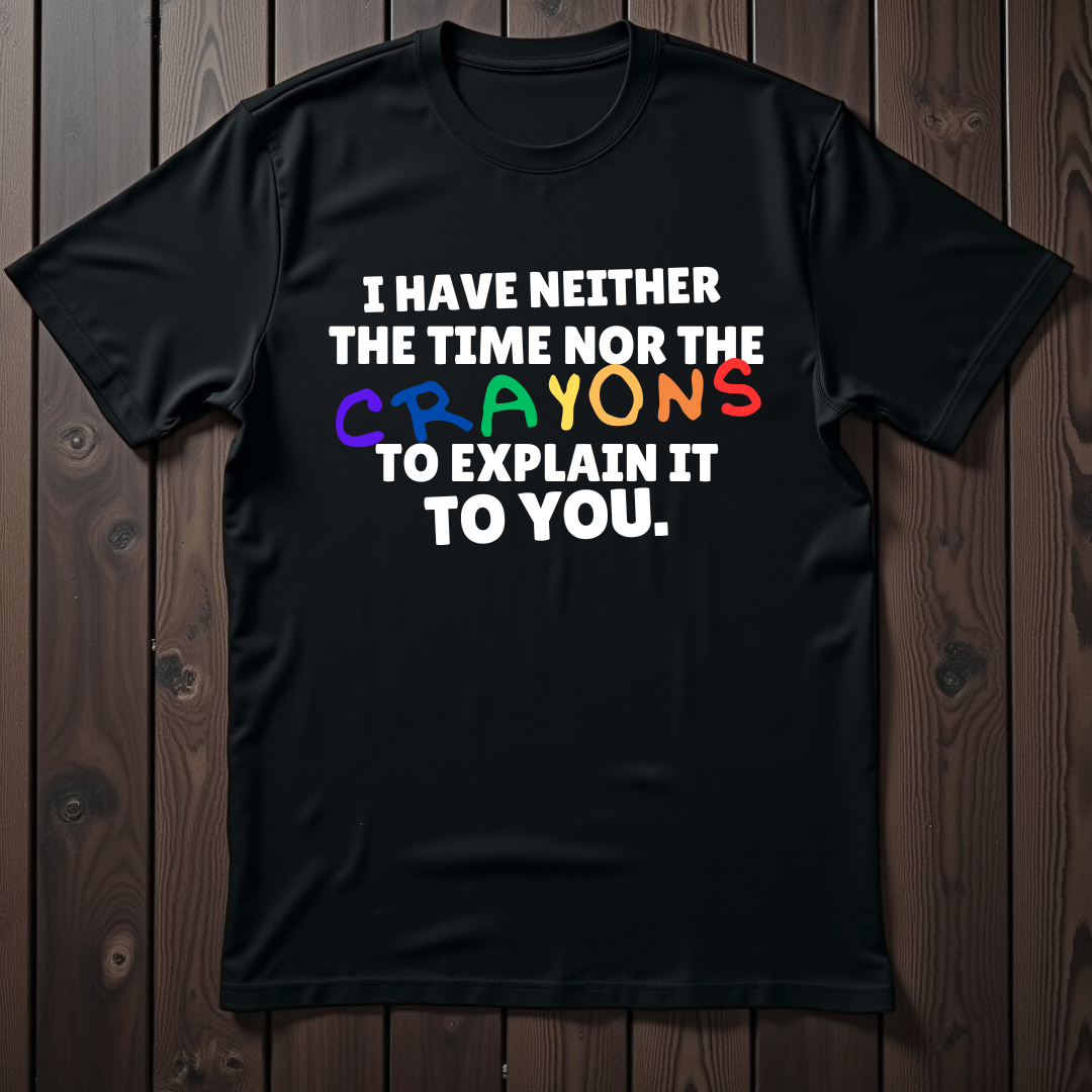 I Have Neither The Time Nor The Crayons Unisex T-Shirt