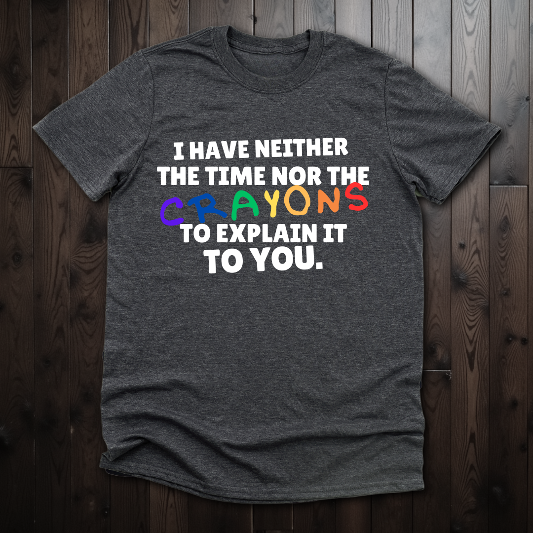 I Have Neither The Time Nor The Crayons Unisex T-Shirt