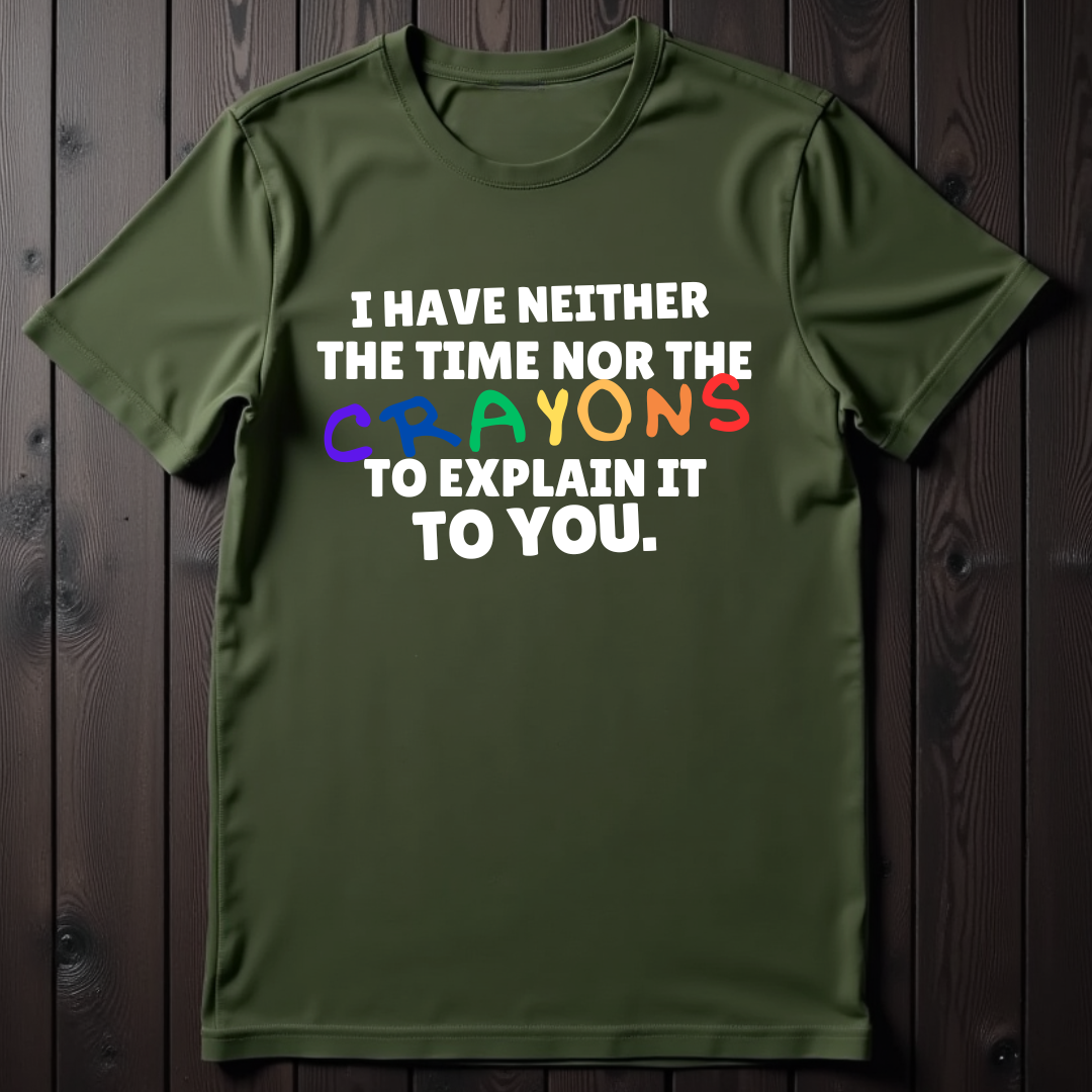 I Have Neither The Time Nor The Crayons Unisex T-Shirt