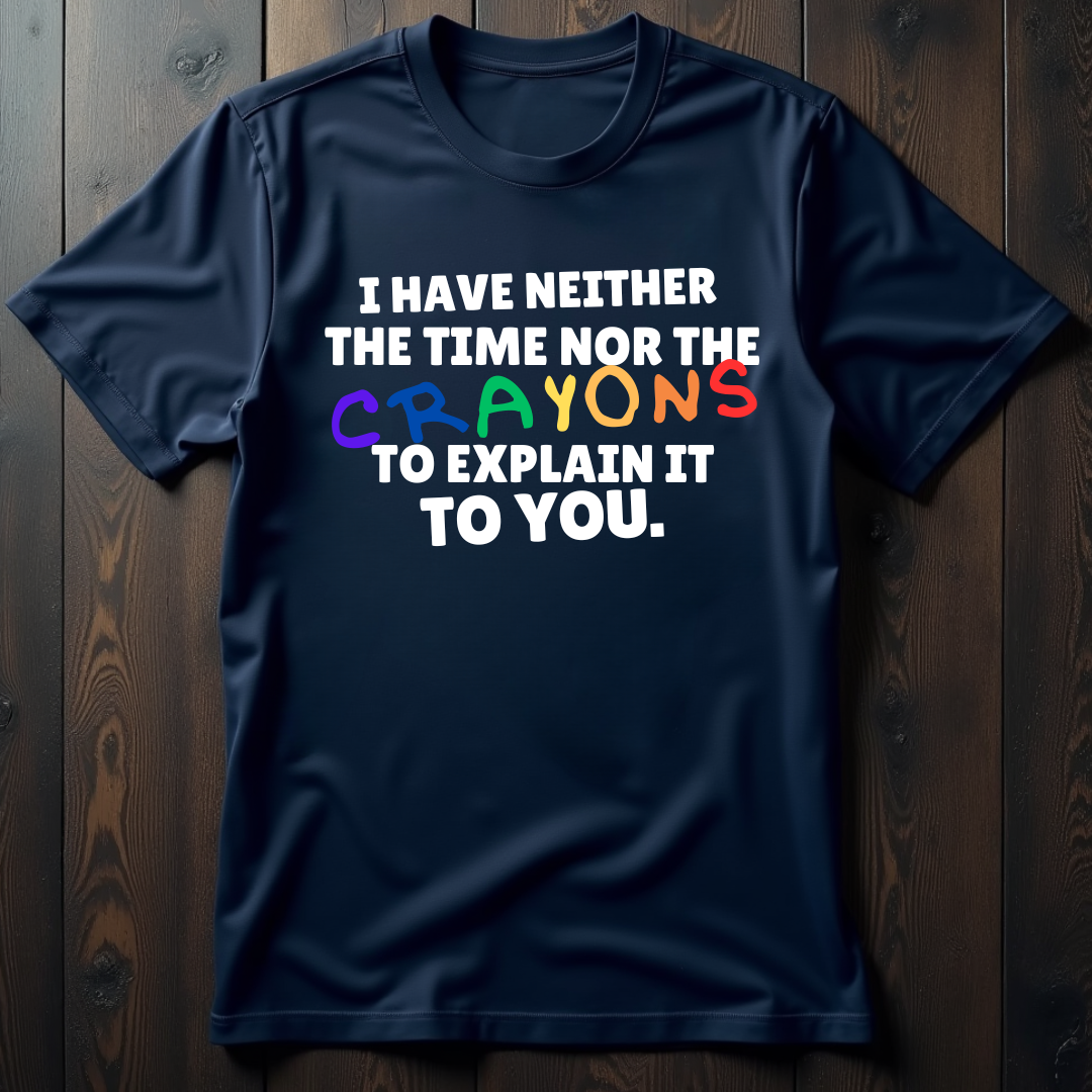 I Have Neither The Time Nor The Crayons Unisex T-Shirt