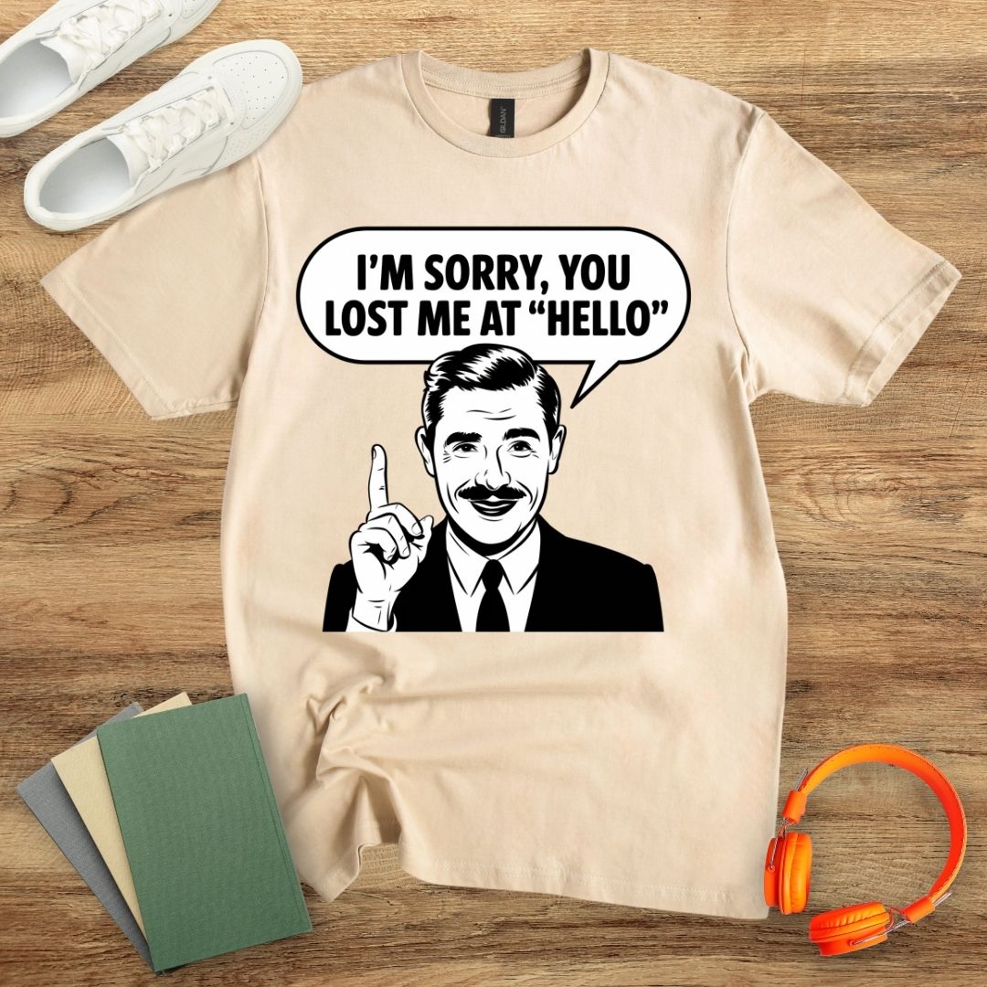 I'm Sorry, You Lost Me At Hello Unisex T-Shirt