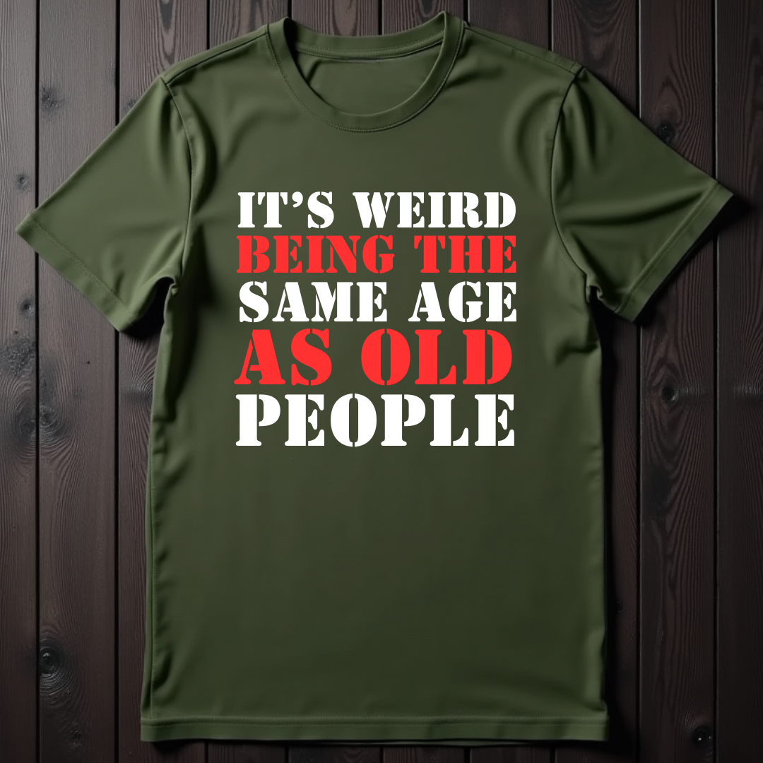 It's Weird Being The Same Age As Old People Unisex T-Shirt