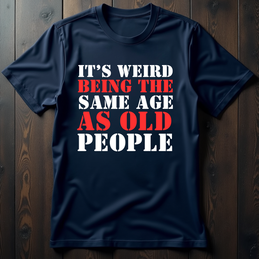 It's Weird Being The Same Age As Old People Unisex T-Shirt
