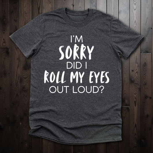 Sorry Did I Roll My Eyes Out Loud? Unisex T-Shirt