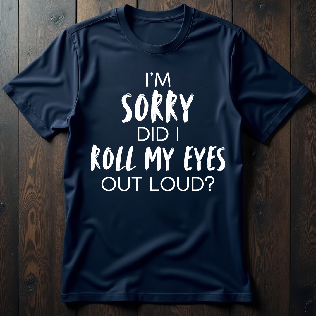 Sorry Did I Roll My Eyes Out Loud? Unisex T-Shirt