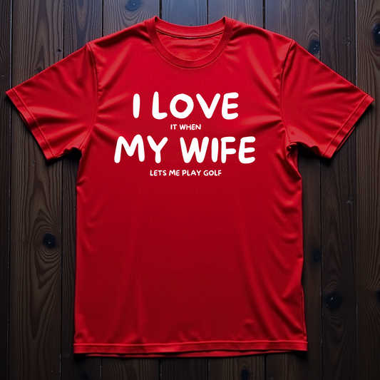 I Love It When My Wife Let's Me Play Golf Unisex T-Shirt
