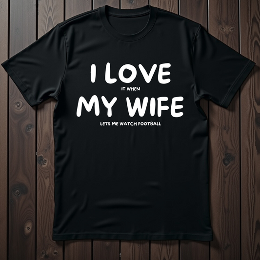 I Love It When My Wife Let's Me Watch Football Unisex T-Shirt