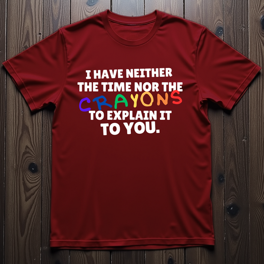 I Have Neither The Time Nor The Crayons Unisex T-Shirt